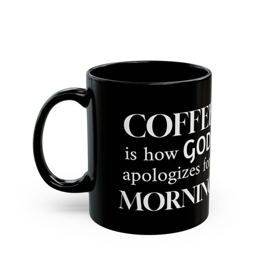 COFFEE is how GOD apologizes for MORNING